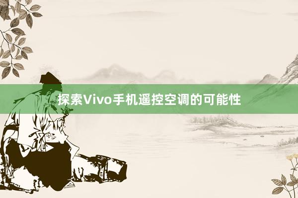 探索Vivo手机遥控空调的可能性