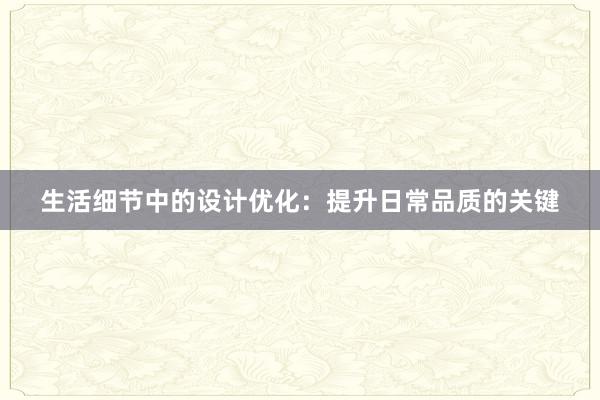 生活细节中的设计优化：提升日常品质的关键